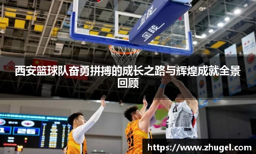 西安篮球队奋勇拼搏的成长之路与辉煌成就全景回顾